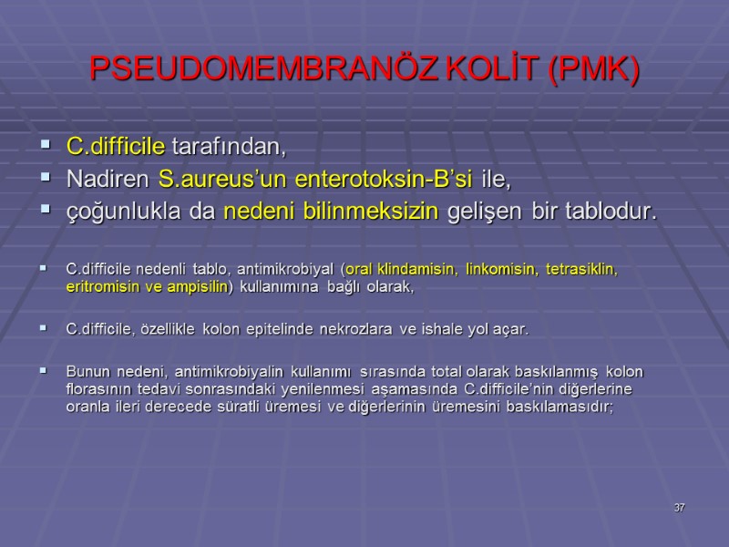 PSEUDOMEMBRANÖZ KOLİT (PMK) C.difficile tarafından,  Nadiren S.aureus’un enterotoksin-B’si ile,  çoğunlukla da nedeni